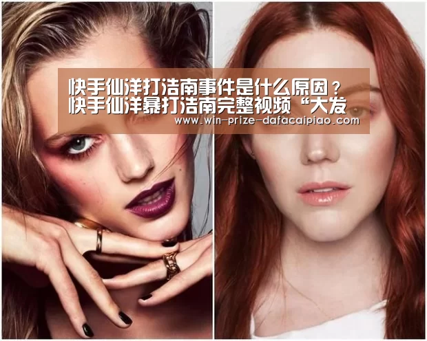 快手仙洋打浩南事件是什么原因?快手仙洋暴打浩南完整视频“大发快3计划”(图1) 大发快三